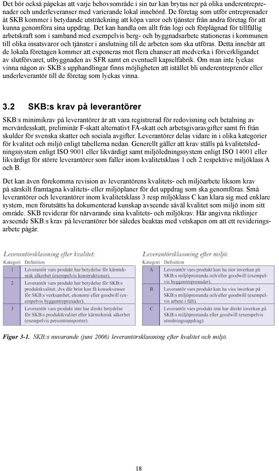 Det kan handla om allt från logi och förplägnad för tillfällig arbetskraft som i samband med exempelvis berg- och byggnadsarbete stationeras i kommunen till olika insatsvaror och tjänster i