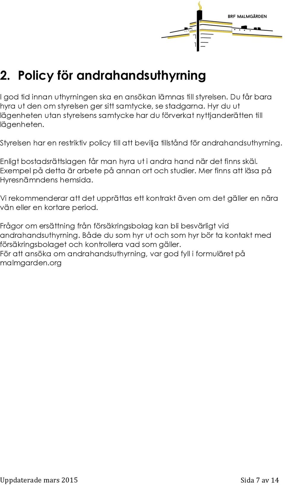 Enligt bostadsrättslagen får man hyra ut i andra hand när det finns skäl. Exempel på detta är arbete på annan ort och studier. Mer finns att läsa på Hyresnämndens hemsida.