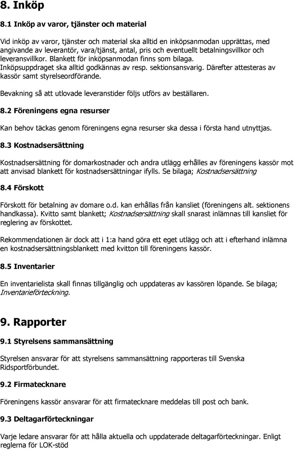 betalningsvillkor och leveransvillkor. Blankett för inköpsanmodan finns som bilaga. Inköpsuppdraget ska alltid godkännas av resp. sektionsansvarig.