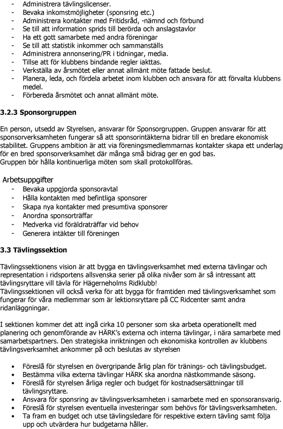 inkommer och sammanställs - Administrera annonsering/pr i tidningar, media. - Tillse att för klubbens bindande regler iakttas. - Verkställa av årsmötet eller annat allmänt möte fattade beslut.