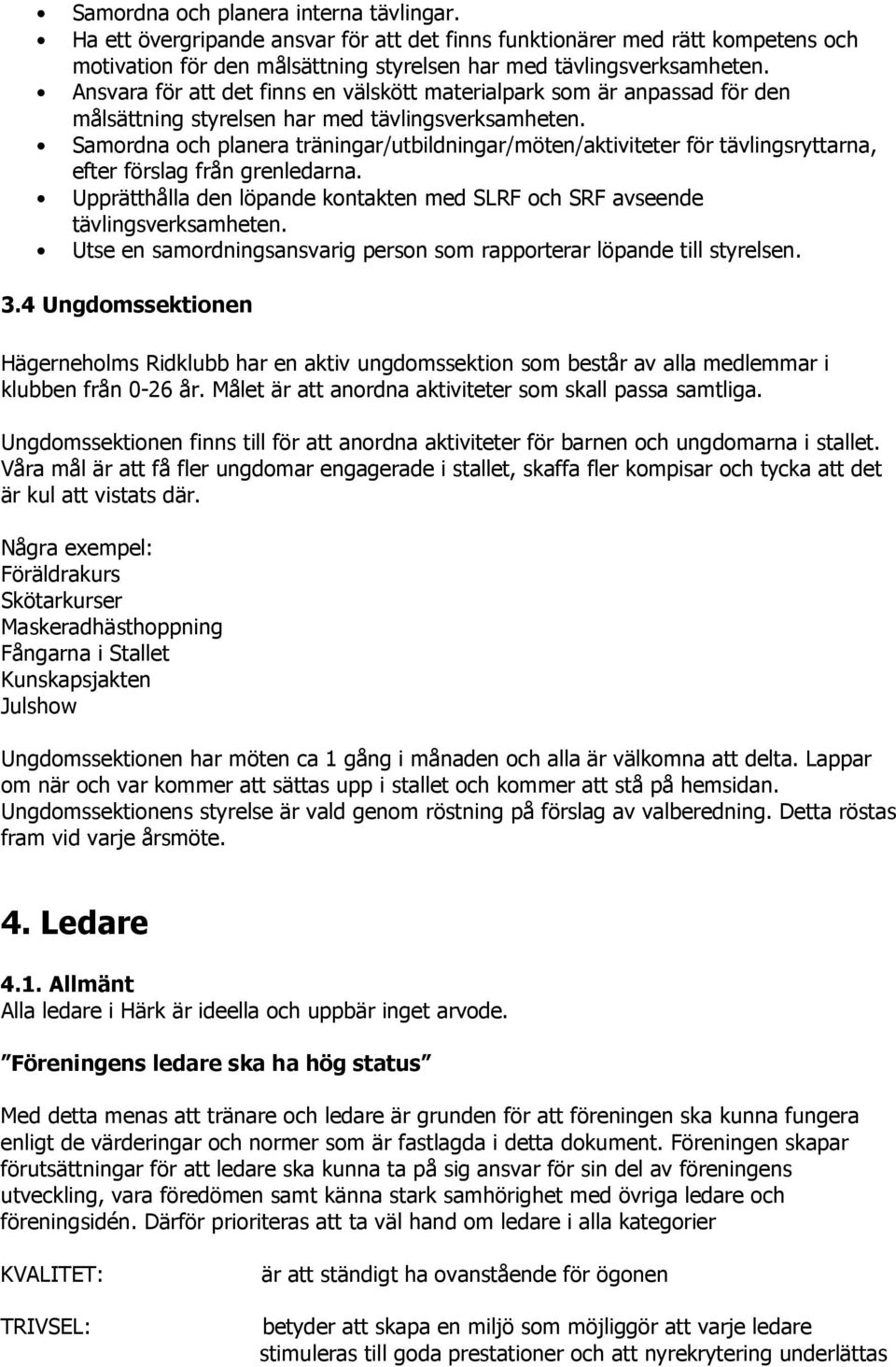 Samordna och planera träningar/utbildningar/möten/aktiviteter för tävlingsryttarna, efter förslag från grenledarna. Upprätthålla den löpande kontakten med SLRF och SRF avseende tävlingsverksamheten.