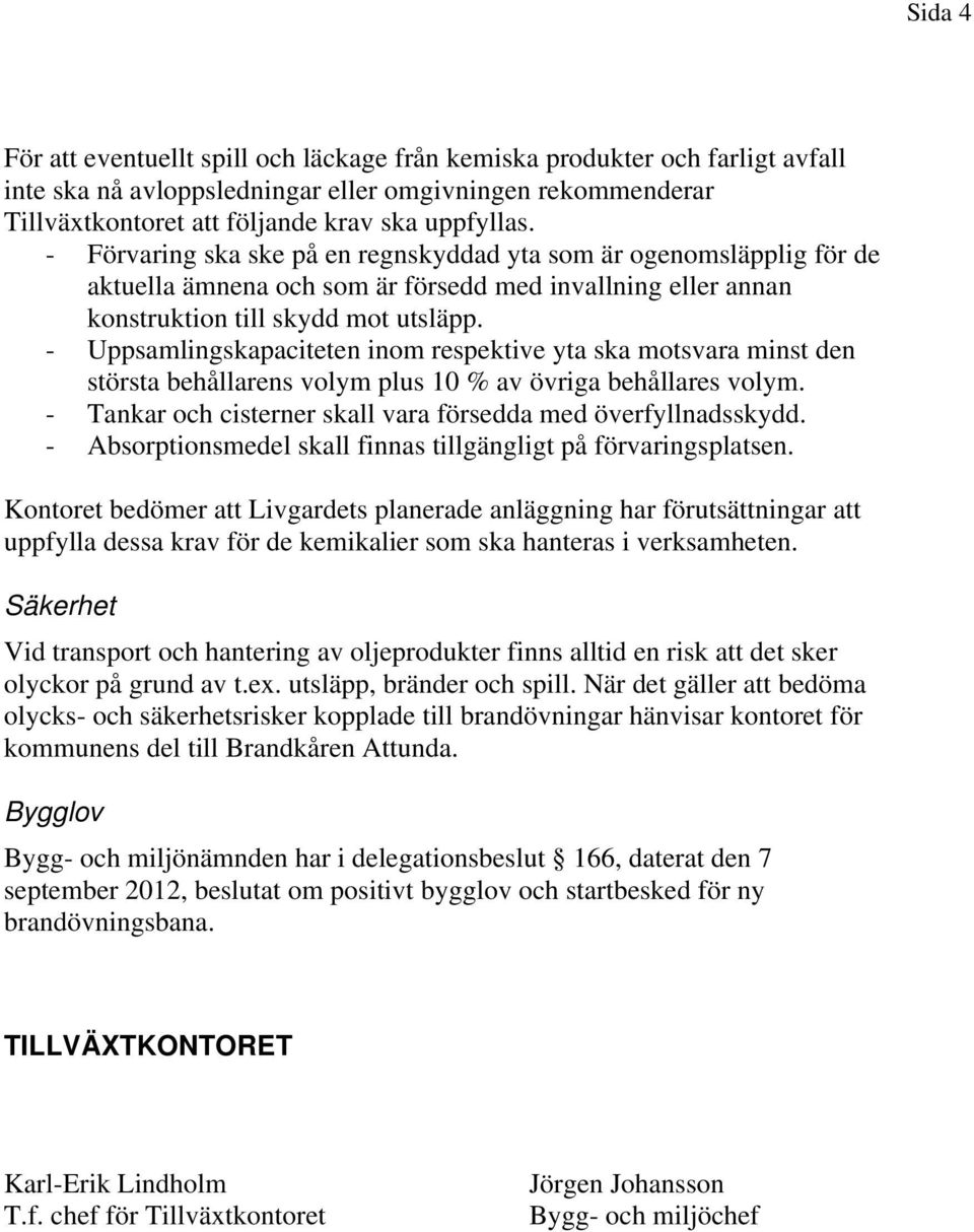 - Uppsamlingskapaciteten inom respektive yta ska motsvara minst den största behållarens volym plus 10 % av övriga behållares volym. - Tankar och cisterner skall vara försedda med överfyllnadsskydd.