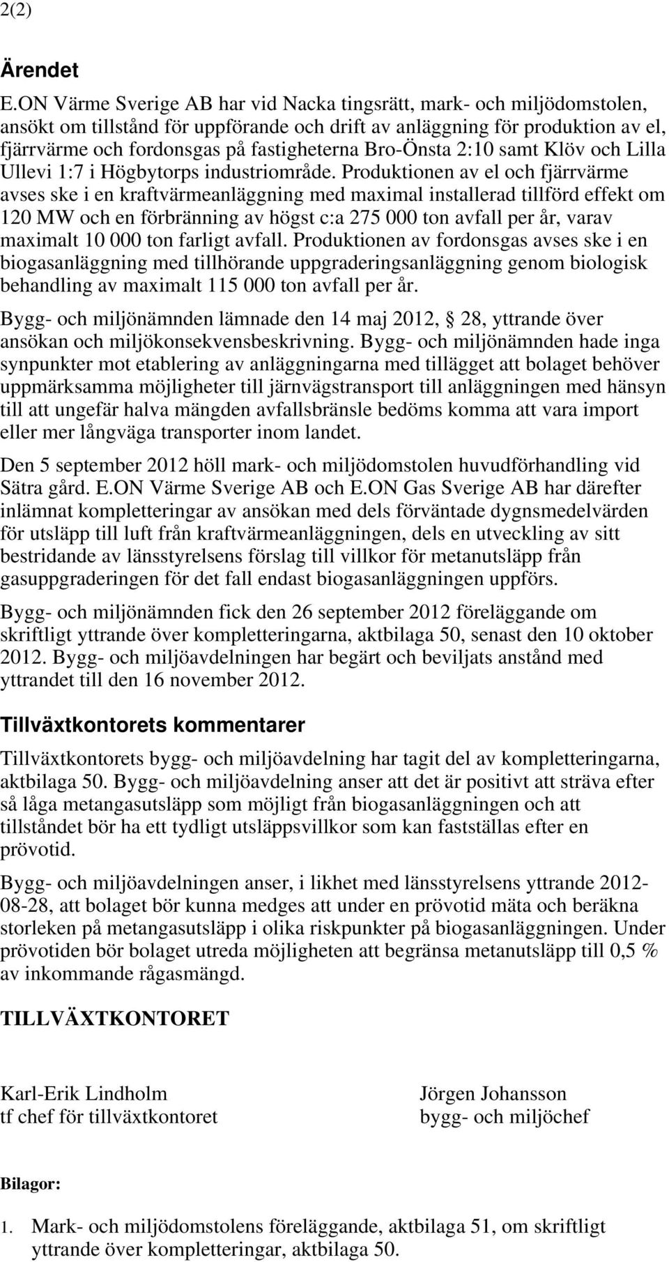 Bro-Önsta 2:10 samt Klöv och Lilla Ullevi 1:7 i Högbytorps industriområde.