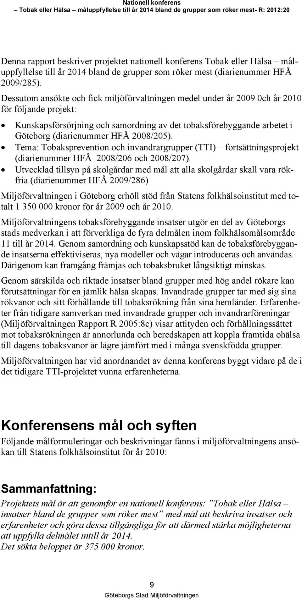 2008/205). Tema: Tobaksprevention och invandrargrupper (TTI) fortsättningsprojekt (diarienummer HFÅ 2008/206 och 2008/207).