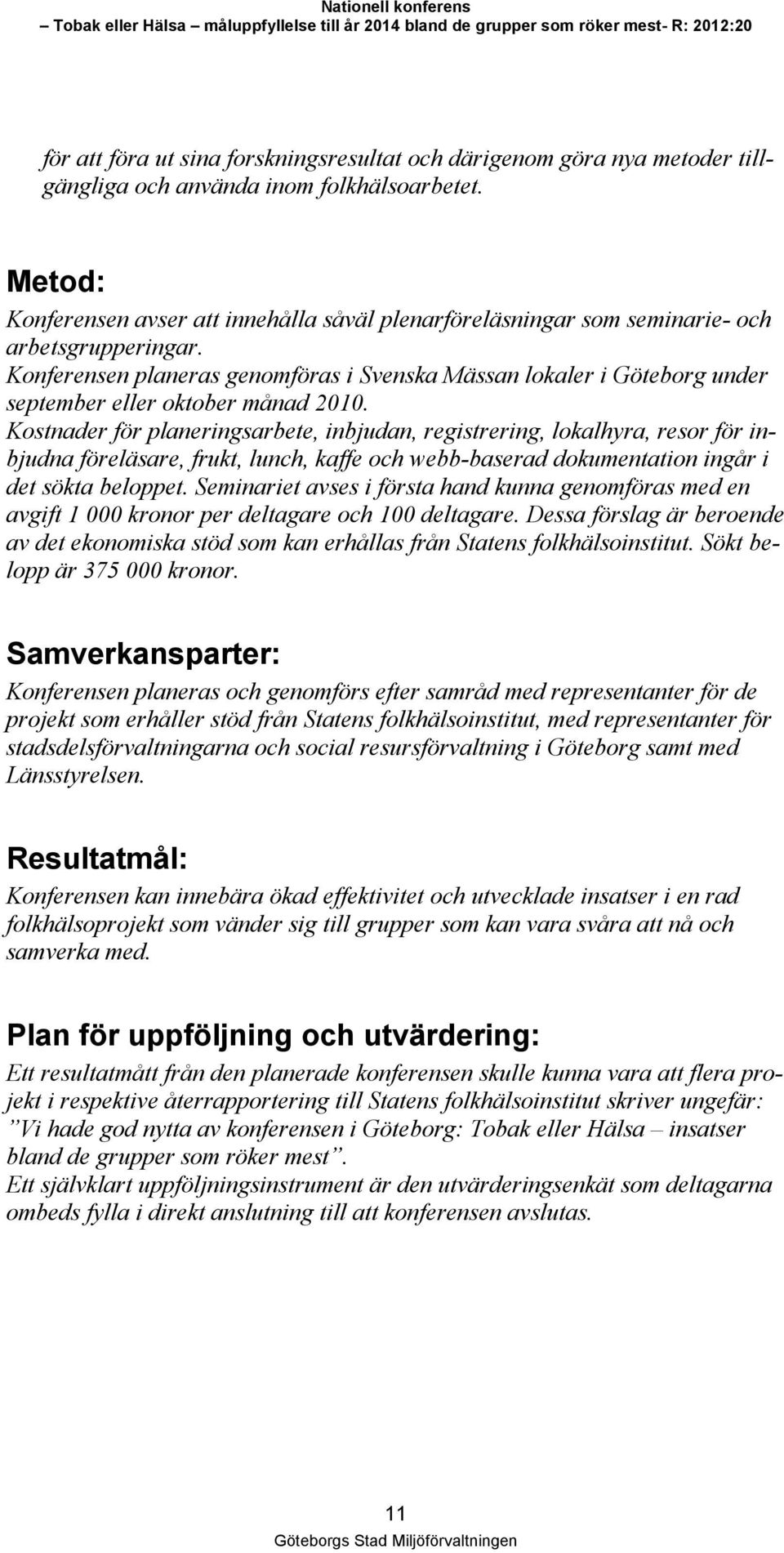 Konferensen planeras genomföras i Svenska Mässan lokaler i Göteborg under september eller oktober månad 2010.