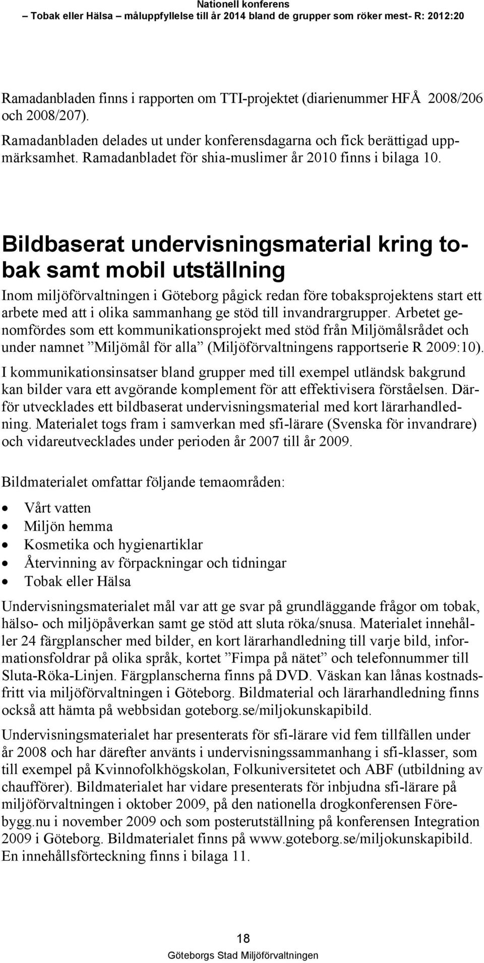 Bildbaserat undervisningsmaterial kring tobak samt mobil utställning Inom miljöförvaltningen i Göteborg pågick redan före tobaksprojektens start ett arbete med att i olika sammanhang ge stöd till