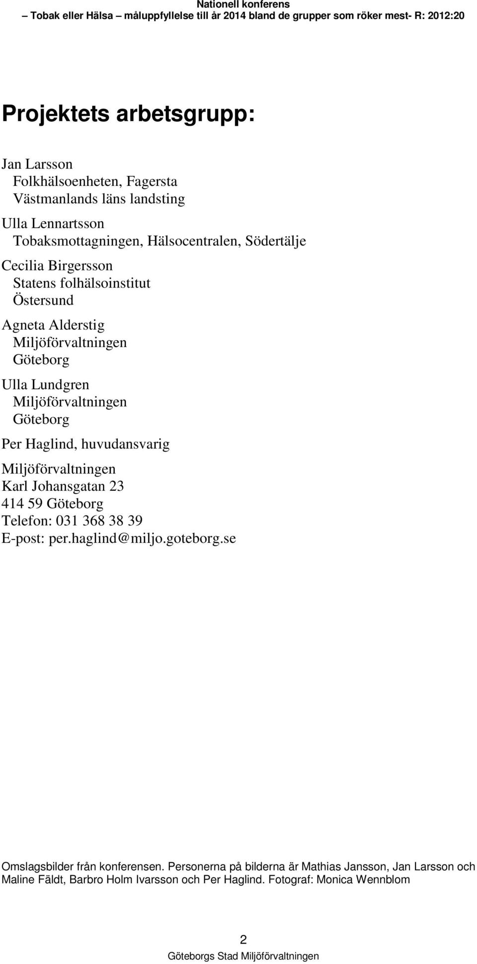 Per Haglind, huvudansvarig Miljöförvaltningen Karl Johansgatan 23 414 59 Göteborg Telefon: 031 368 38 39 E-post: per.haglind@miljo.goteborg.