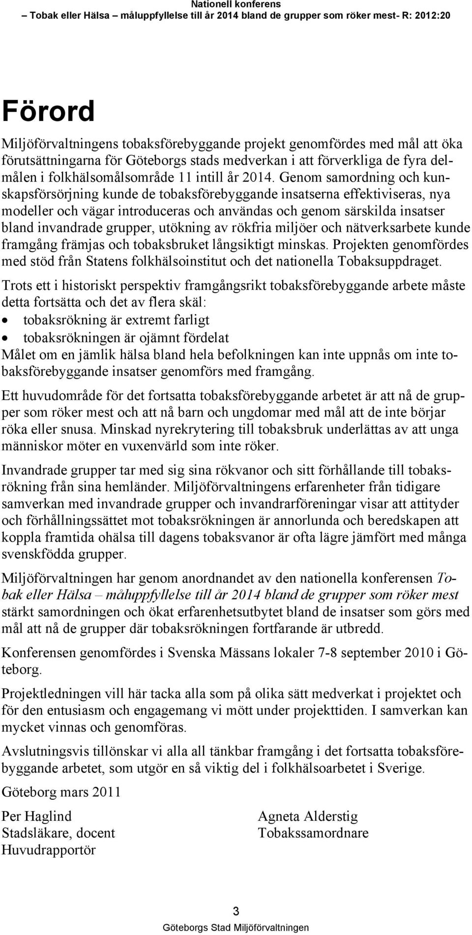 grupper, utökning av rökfria miljöer och nätverksarbete kunde framgång främjas och tobaksbruket långsiktigt minskas.