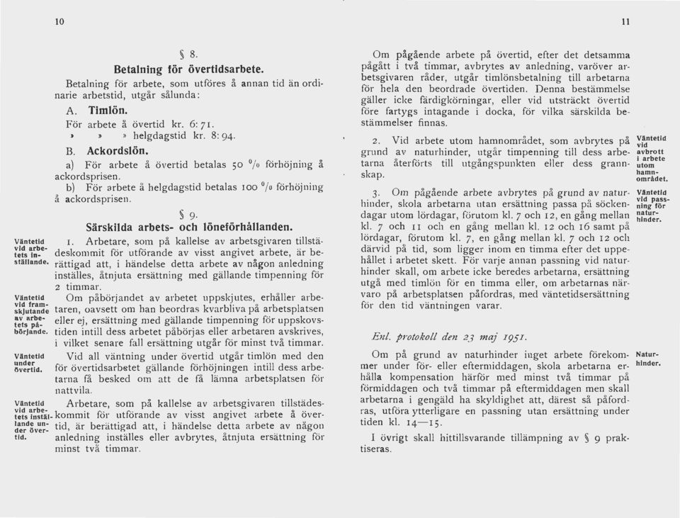 a) För arbete å övertid betalas 50 /o förhöjning å ackordsprisen. b) För arbete å helgdagstid betalas roo 0 /o förhöjning å ackordsprisen. 9. Särskilda arbets- och löneförhållanden.