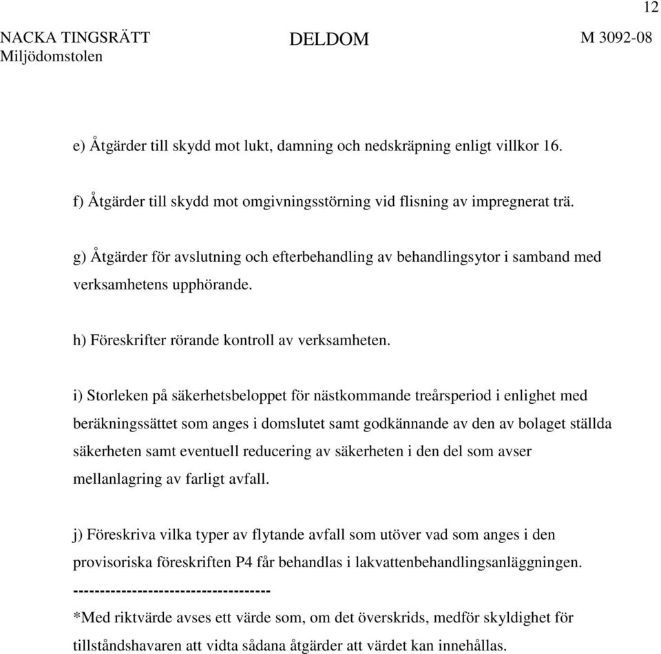 i) Storleken på säkerhetsbeloppet för nästkommande treårsperiod i enlighet med beräkningssättet som anges i domslutet samt godkännande av den av bolaget ställda säkerheten samt eventuell reducering
