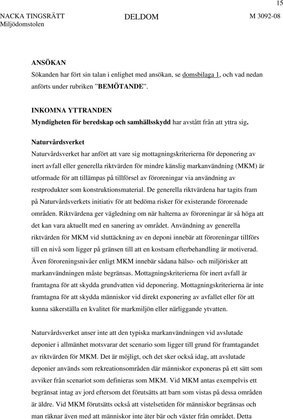 Naturvårdsverket Naturvårdsverket har anfört att vare sig mottagningskriterierna för deponering av inert avfall eller generella riktvärden för mindre känslig markanvändning (MKM) är utformade för att