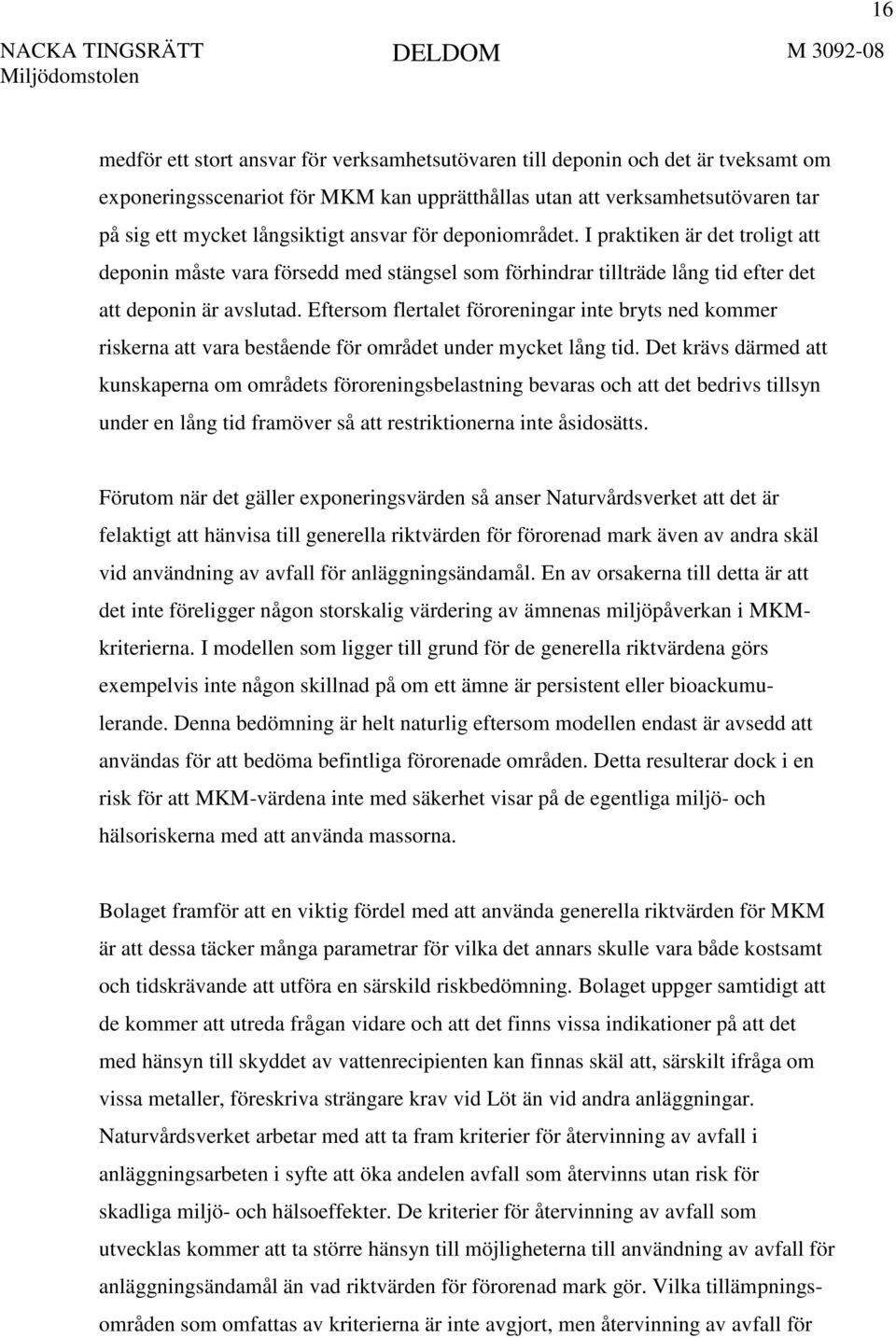 Eftersom flertalet föroreningar inte bryts ned kommer riskerna att vara bestående för området under mycket lång tid.