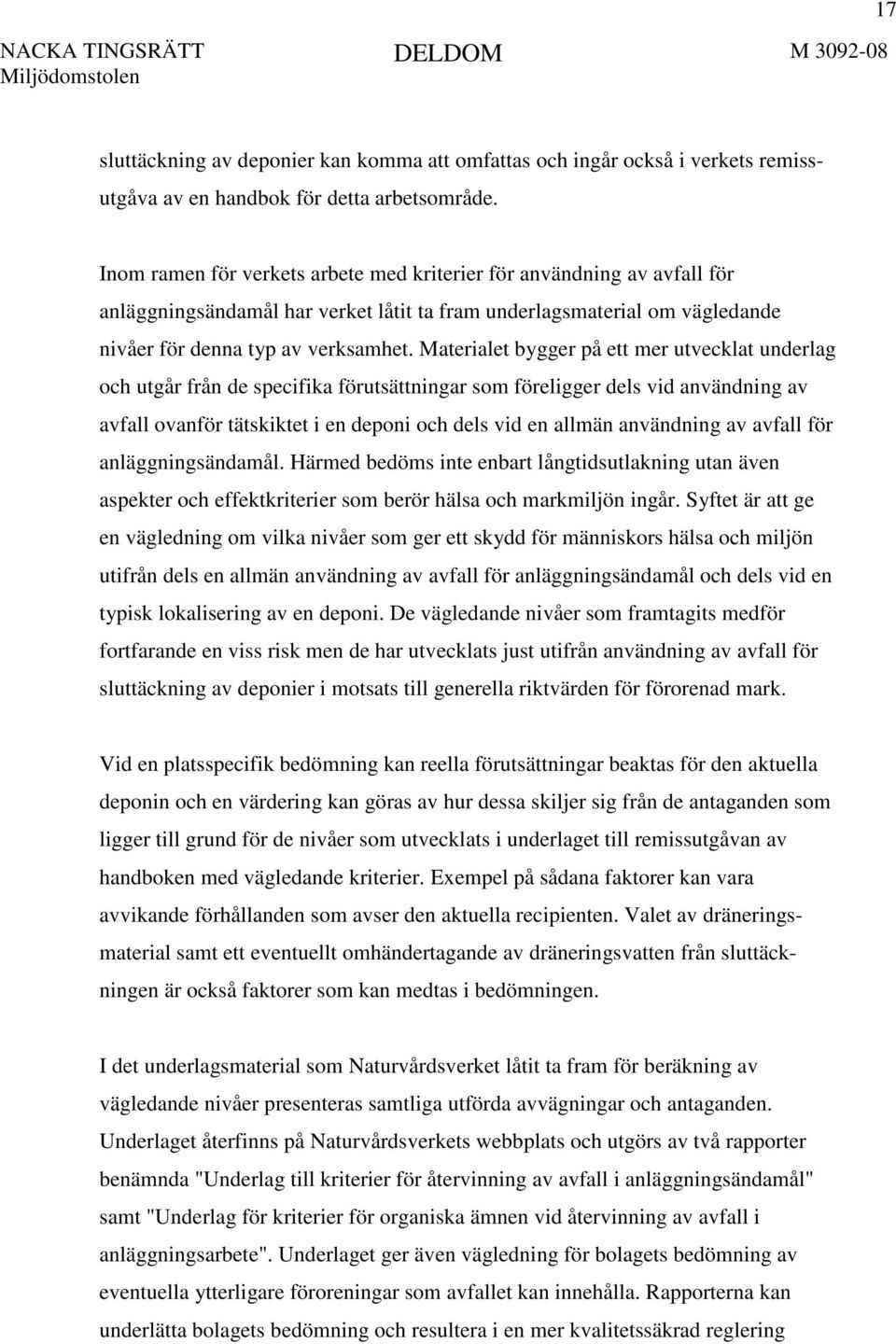 Materialet bygger på ett mer utvecklat underlag och utgår från de specifika förutsättningar som föreligger dels vid användning av avfall ovanför tätskiktet i en deponi och dels vid en allmän