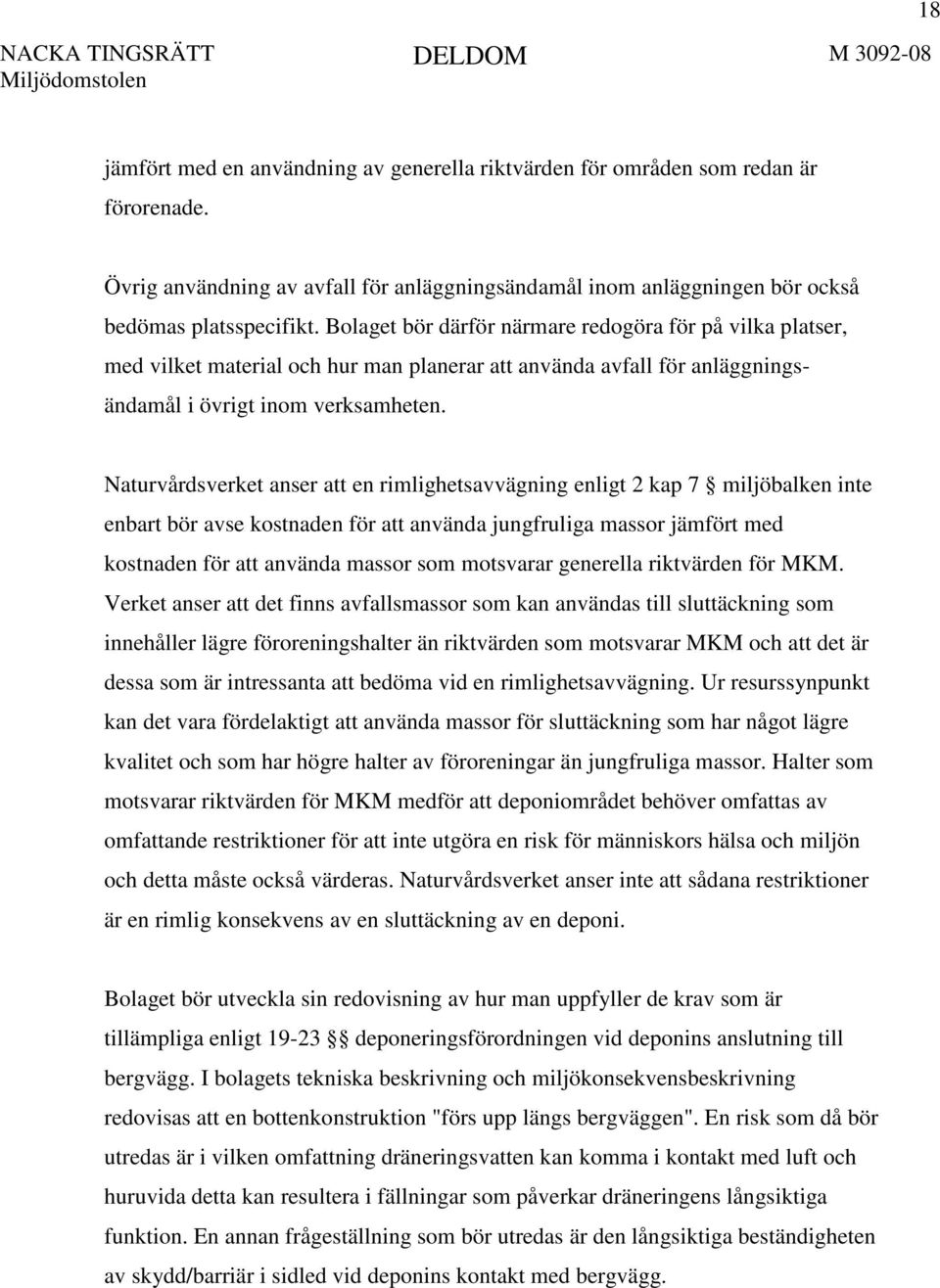 Naturvårdsverket anser att en rimlighetsavvägning enligt 2 kap 7 miljöbalken inte enbart bör avse kostnaden för att använda jungfruliga massor jämfört med kostnaden för att använda massor som