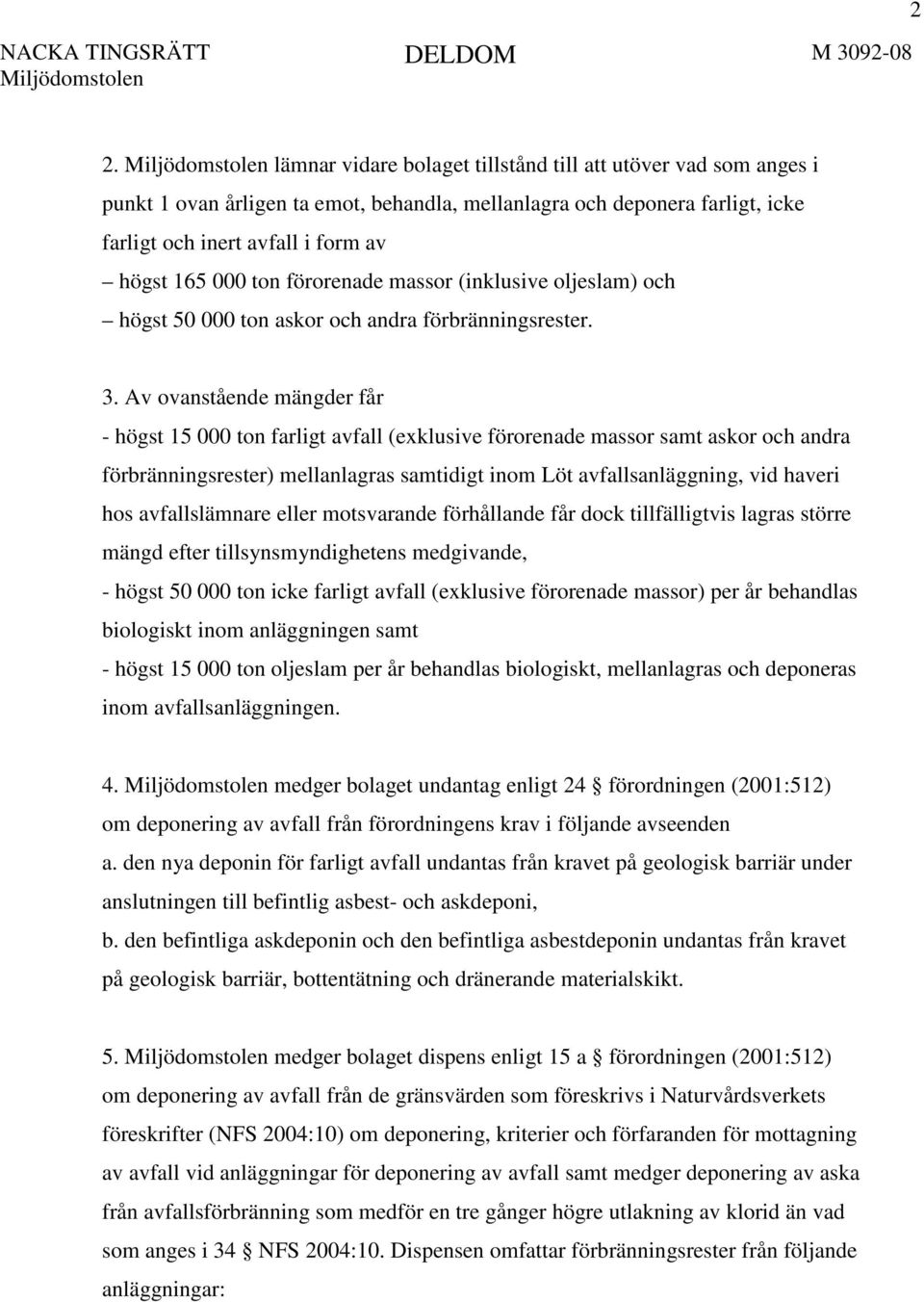 Av ovanstående mängder får - högst 15 000 ton farligt avfall (exklusive förorenade massor samt askor och andra förbränningsrester) mellanlagras samtidigt inom Löt avfallsanläggning, vid haveri hos