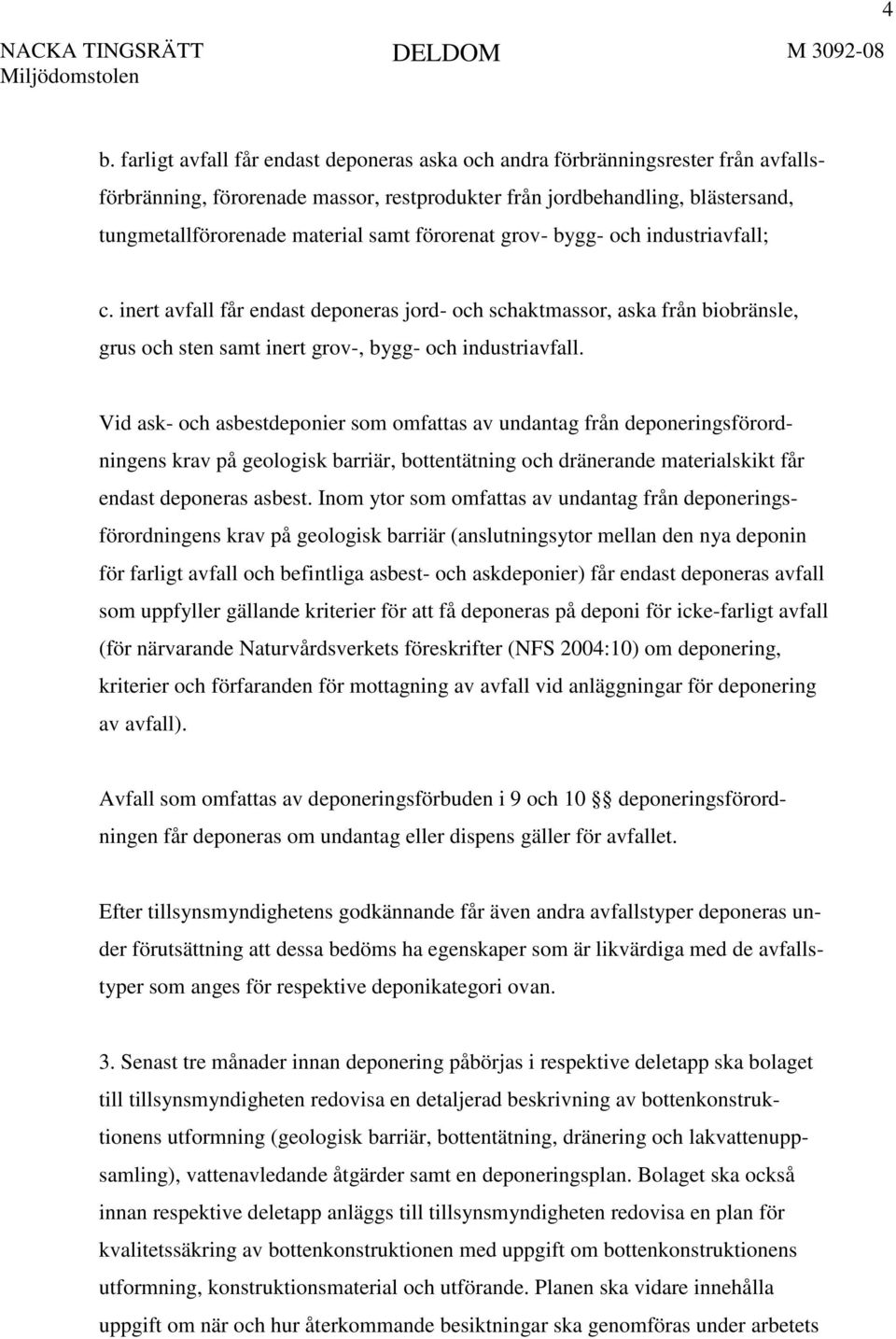 Vid ask- och asbestdeponier som omfattas av undantag från deponeringsförordningens krav på geologisk barriär, bottentätning och dränerande materialskikt får endast deponeras asbest.