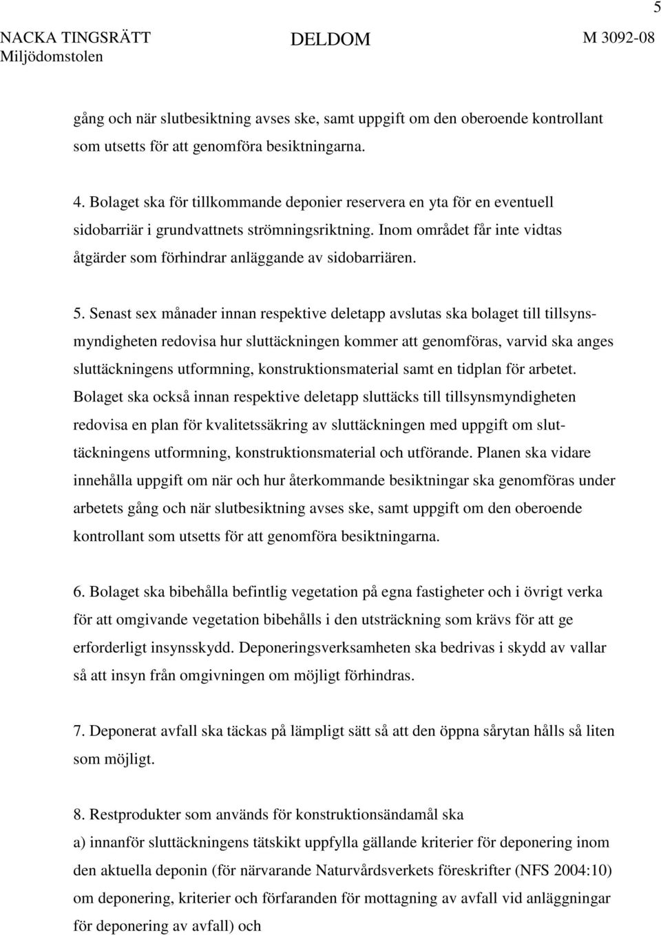 Inom området får inte vidtas åtgärder som förhindrar anläggande av sidobarriären. 5.