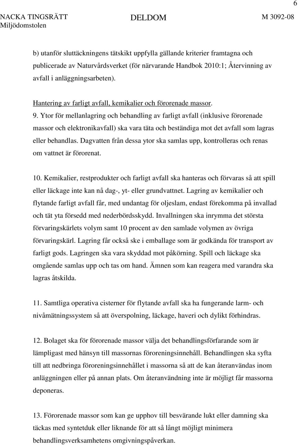 Ytor för mellanlagring och behandling av farligt avfall (inklusive förorenade massor och elektronikavfall) ska vara täta och beständiga mot det avfall som lagras eller behandlas.