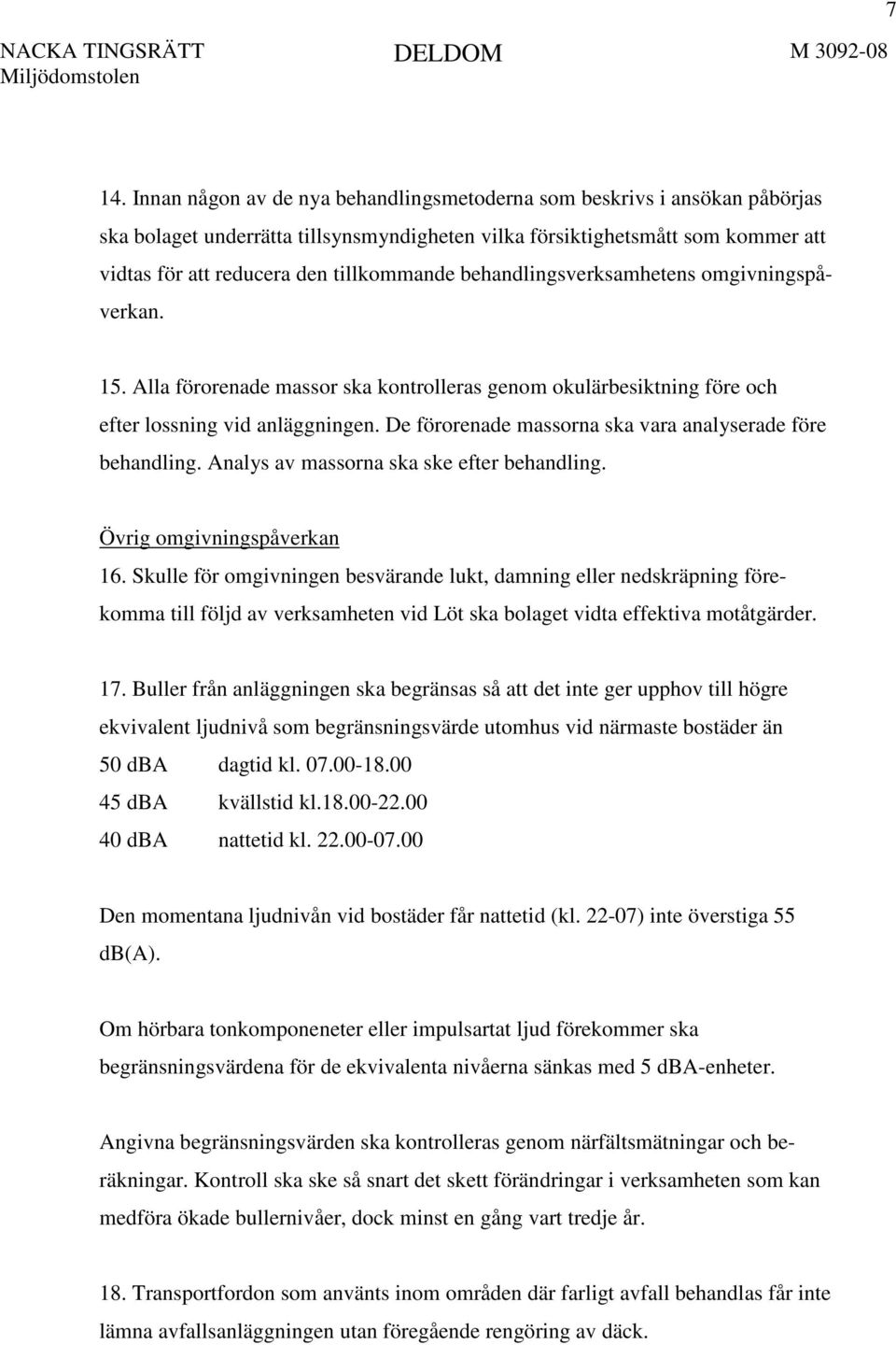 De förorenade massorna ska vara analyserade före behandling. Analys av massorna ska ske efter behandling. Övrig omgivningspåverkan 16.
