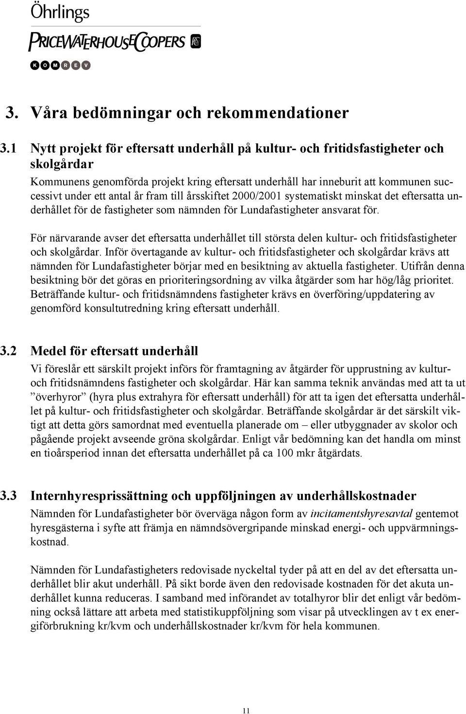 fram till årsskiftet 2000/2001 systematiskt minskat det eftersatta underhållet för de fastigheter som nämnden för Lundafastigheter ansvarat för.