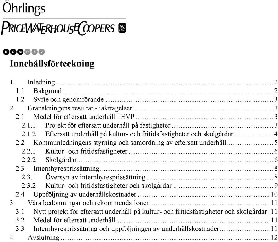 ..6 2.3 Internhyresprissättning...8 2.3.1 Översyn av internhyresprissättning...8 2.3.2 Kultur- och fritidsfastigheter och skolgårdar...9 2.4 Uppföljning av underhållskostnader...10 3.