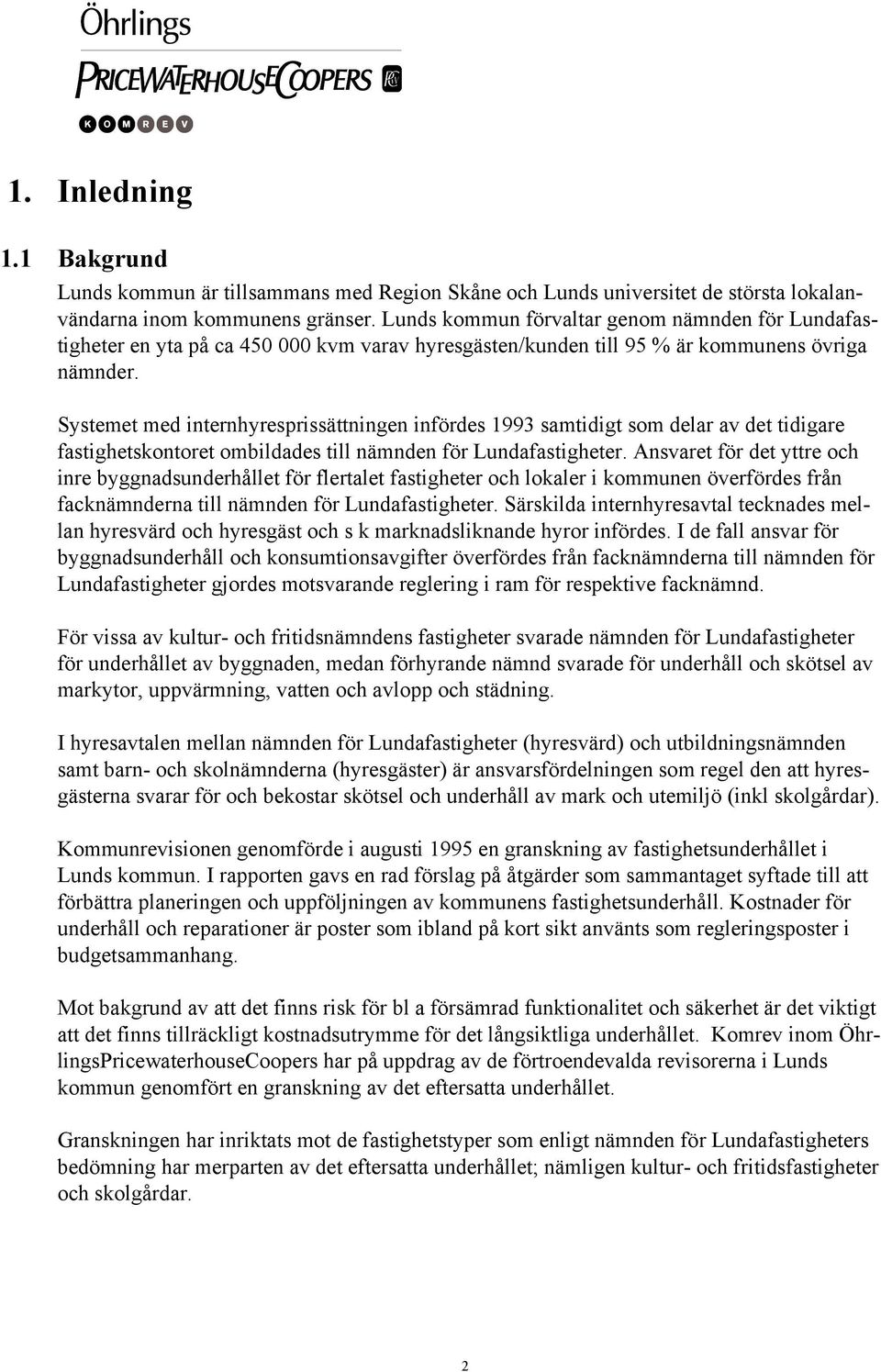 Systemet med internhyresprissättningen infördes 1993 samtidigt som delar av det tidigare fastighetskontoret ombildades till nämnden för Lundafastigheter.