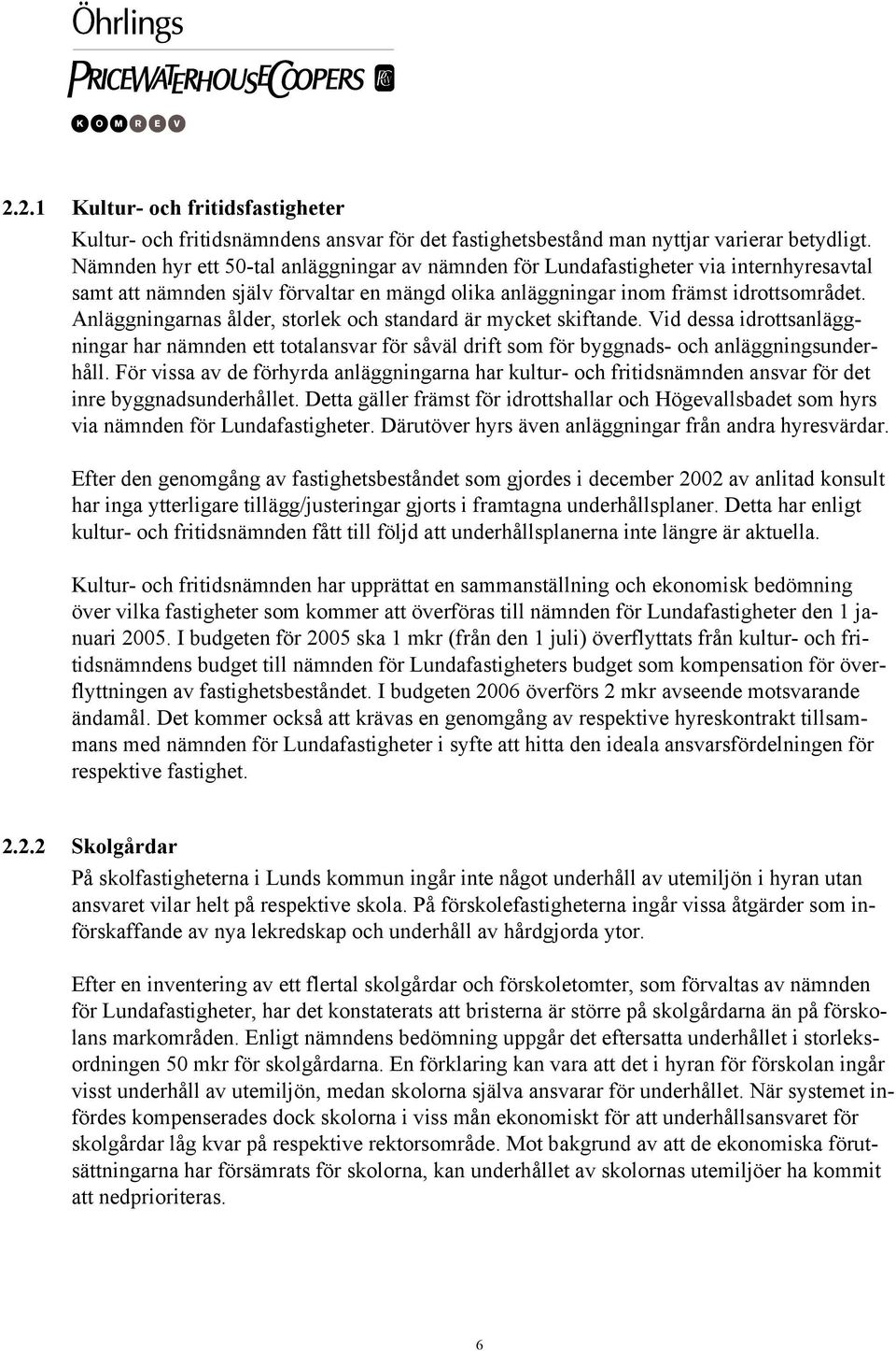 Anläggningarnas ålder, storlek och standard är mycket skiftande. Vid dessa idrottsanläggningar har nämnden ett totalansvar för såväl drift som för byggnads- och anläggningsunderhåll.