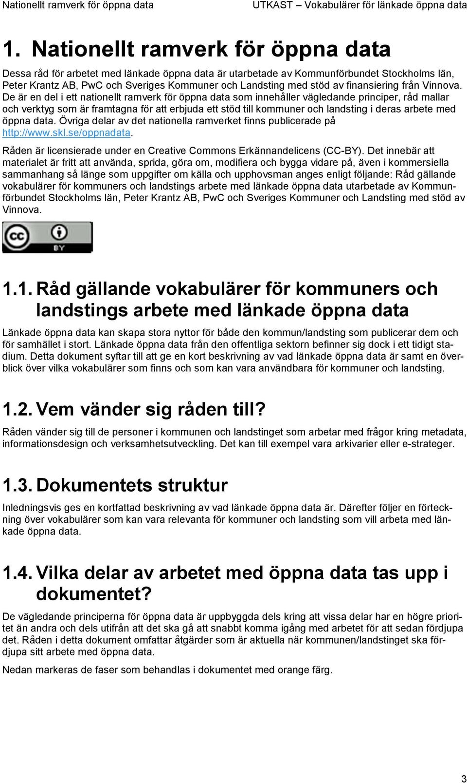 De är en del i ett nationellt ramverk för öppna data som innehåller vägledande principer, råd mallar och verktyg som är framtagna för att erbjuda ett stöd till kommuner och landsting i deras arbete