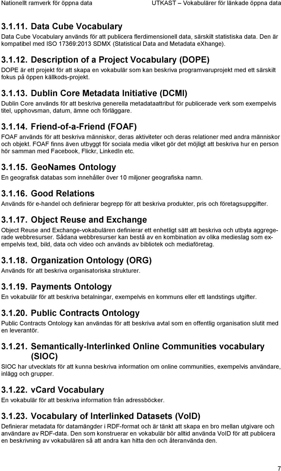 Description of a Project Vocabulary (DOPE) DOPE är ett projekt för att skapa en vokabulär som kan beskriva programvaruprojekt med ett särskilt fokus på öppen källkods-projekt. 3.1.13.