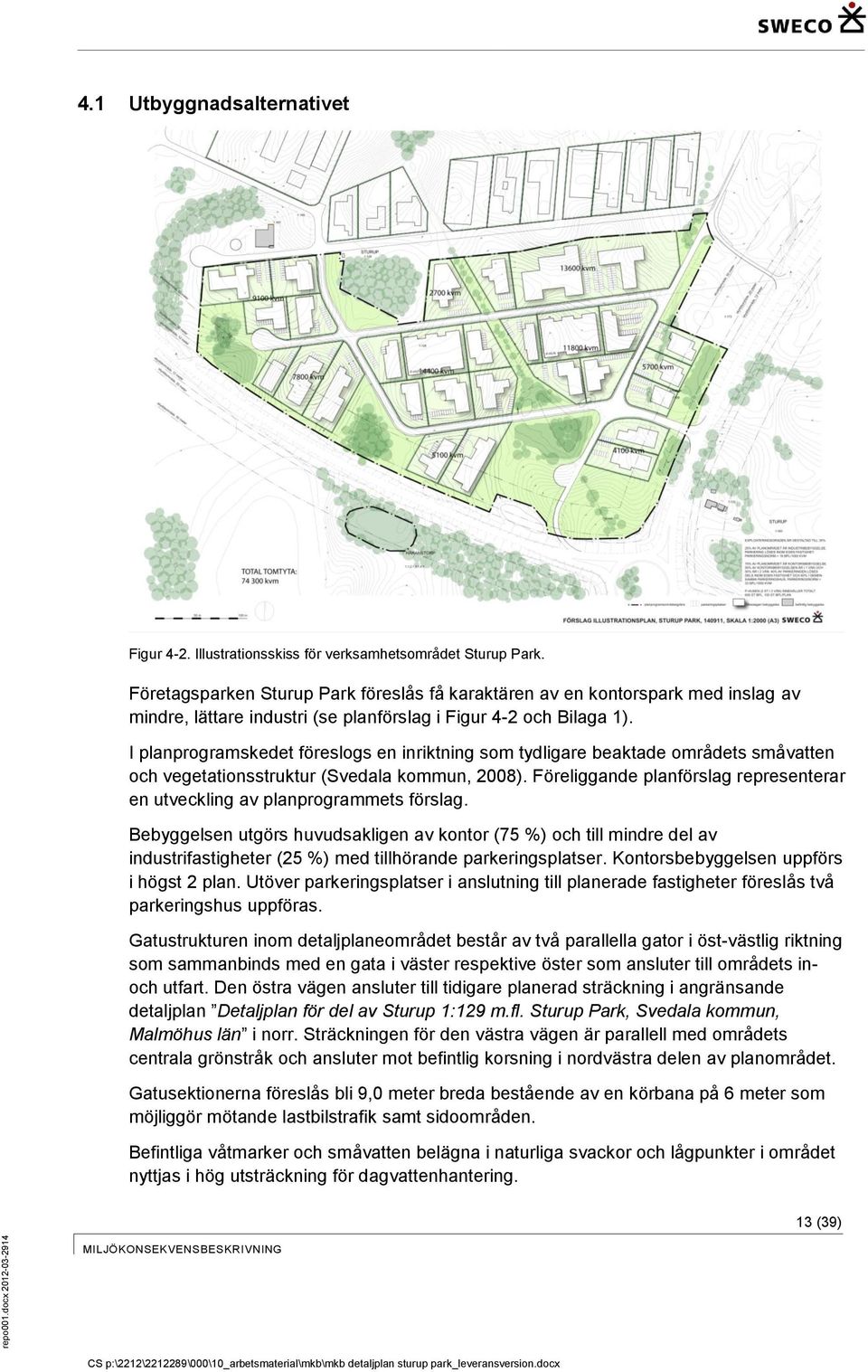 I planprogramskedet föreslogs en inriktning som tydligare beaktade områdets småvatten och vegetationsstruktur (Svedala kommun, 2008).