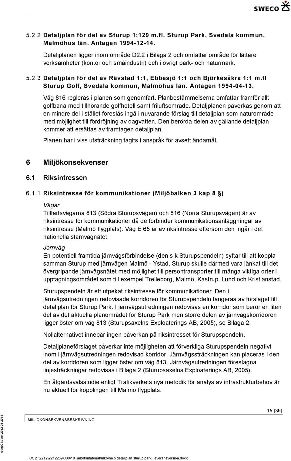 fl Sturup Golf, Svedala kommun, Malmöhus län. Antagen 1994-04-13. Väg 816 regleras i planen som genomfart.