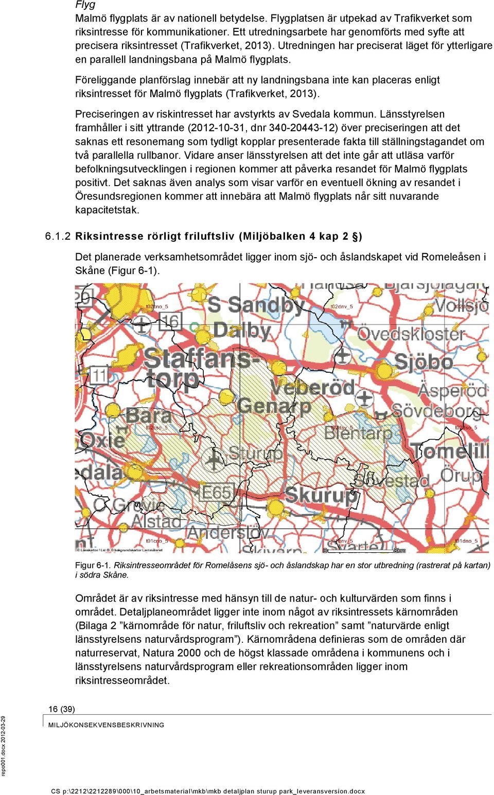 Föreliggande planförslag innebär att ny landningsbana inte kan placeras enligt riksintresset för Malmö flygplats (Trafikverket, 2013). Preciseringen av riskintresset har avstyrkts av Svedala kommun.