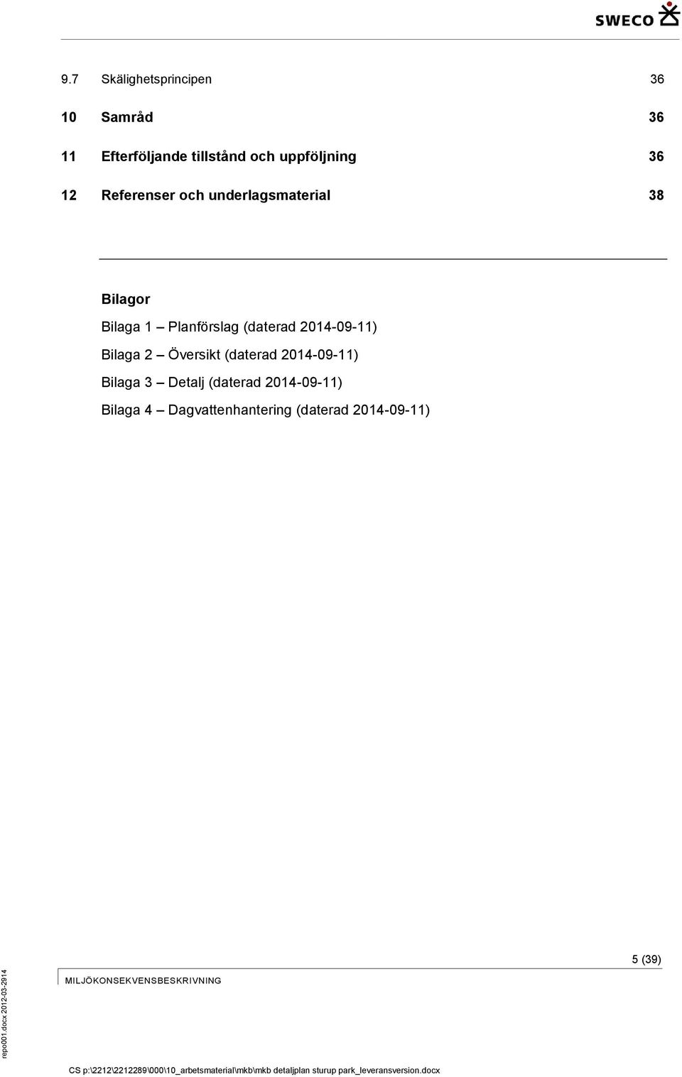 36 12 Referenser och underlagsmaterial 38 Bilagor Bilaga 1 Planförslag (daterad