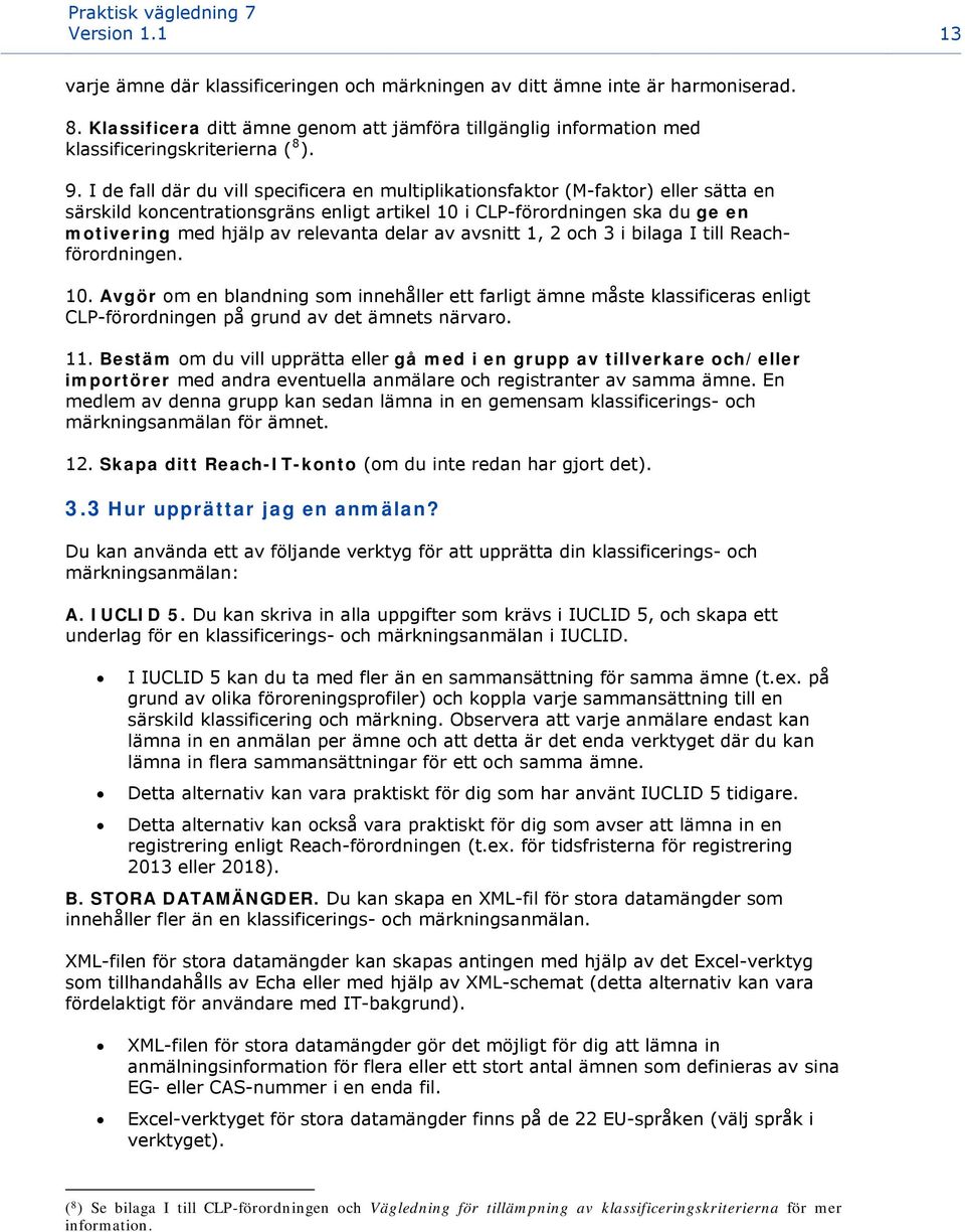 I de fall där du vill specificera en multiplikationsfaktor (M-faktor) eller sätta en särskild koncentrationsgräns enligt artikel 10 i CLP-förordningen ska du ge en motivering med hjälp av relevanta