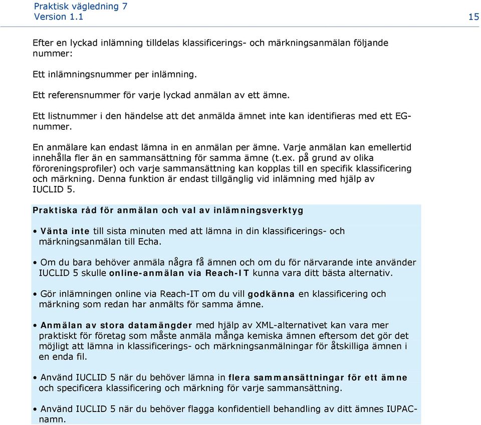 En anmälare kan endast lämna in en anmälan per ämne. Varje anmälan kan emellertid innehålla fler än en sammansättning för samma ämne (t.ex.