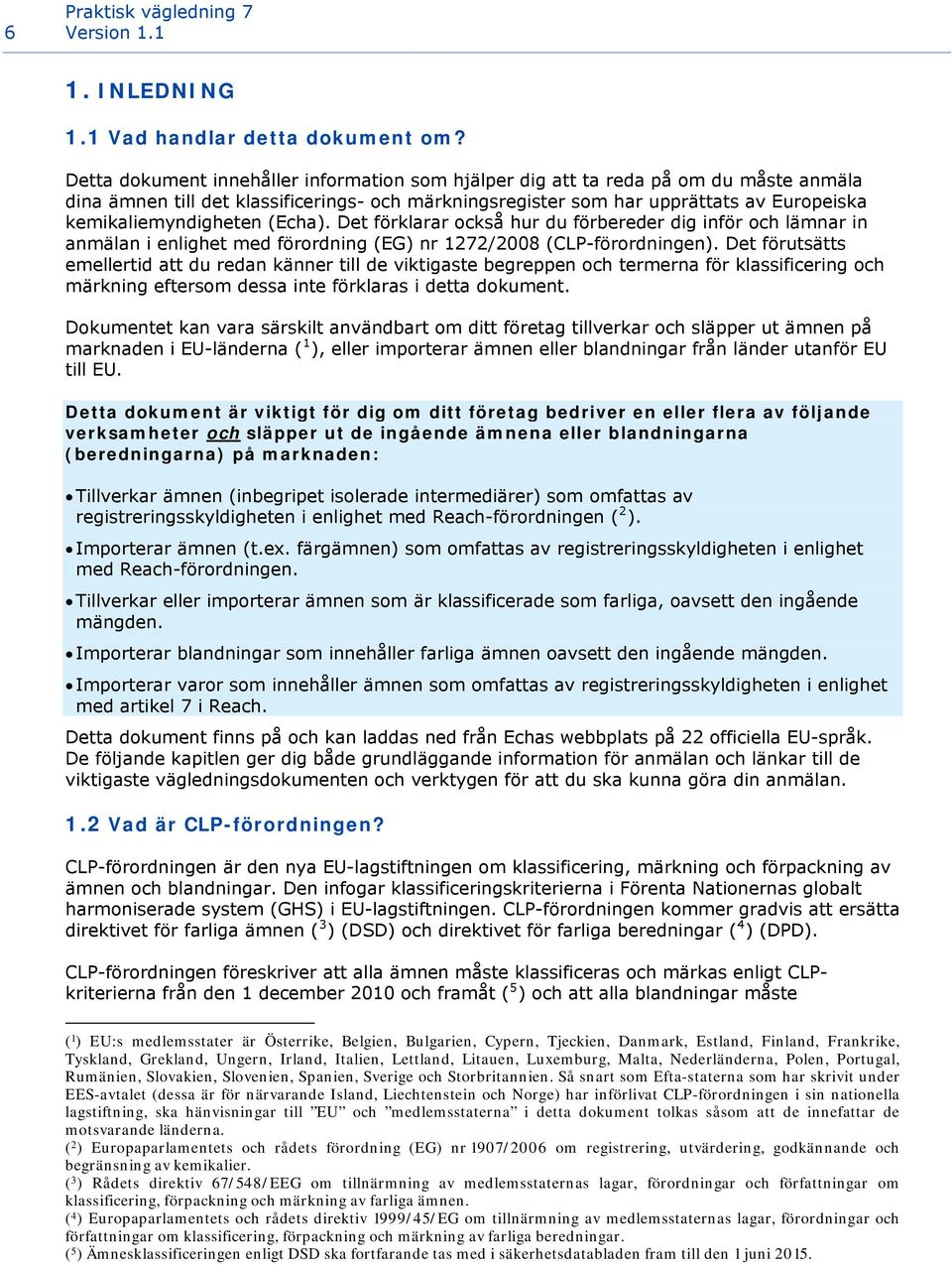 kemikaliemyndigheten (Echa). Det förklarar också hur du förbereder dig inför och lämnar in anmälan i enlighet med förordning (EG) nr 1272/2008 (CLP-förordningen).