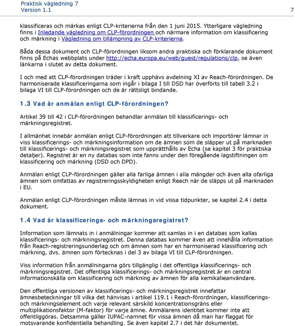 Båda dessa dokument och CLP-förordningen liksom andra praktiska och förklarande dokument finns på Echas webbplats under http://echa.europa.