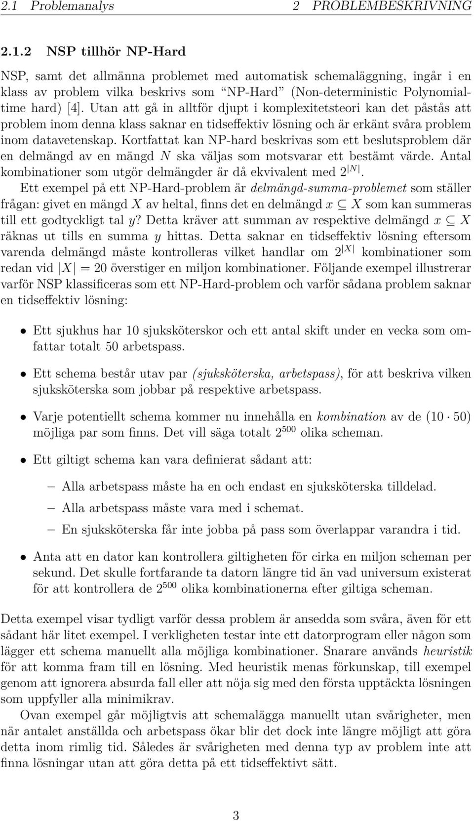 Kortfattat kan NP-hard beskrivas som ett beslutsproblem där en delmängd av en mängd N ska väljas som motsvarar ett bestämt värde. Antal kombinationer som utgör delmängder är då ekvivalent med 2 N.