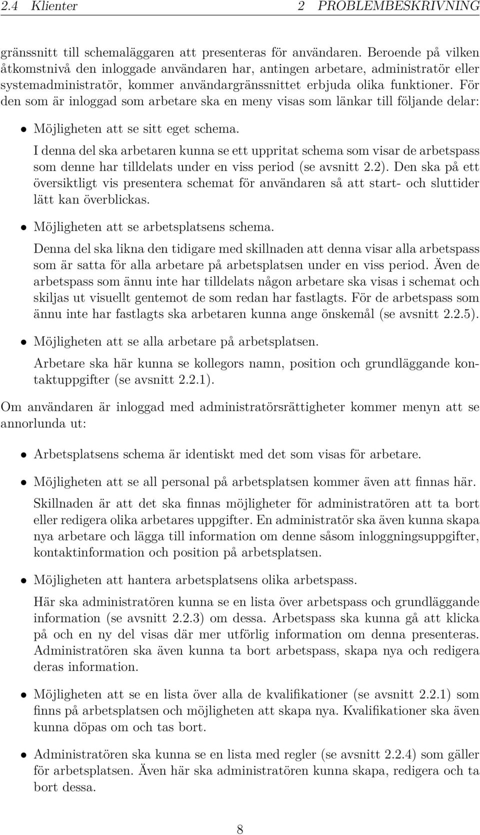 För den som är inloggad som arbetare ska en meny visas som länkar till följande delar: Möjligheten att se sitt eget schema.