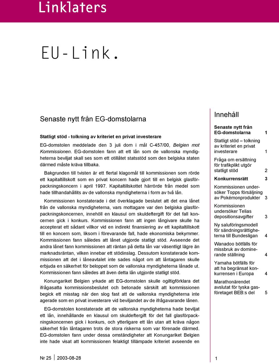 Bakgrunden till tvisten är ett flertal klagomål till kommissionen som rörde ett kapitaltillskott som en privat koncern hade gjort till en belgisk glasförpackningskoncern i april 1997.