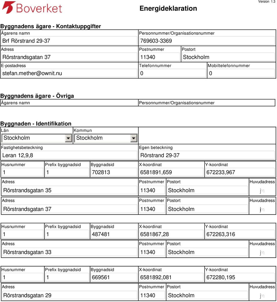 nu Postnummer 34 Telefonnummer Postort Mobiltelefonnummer Byggnadens ägare - Övriga Ägarens namn Personnummer/Organisationsnummer Byggnaden - Identifikation Län Kommun Fastighetsbeteckning Egen