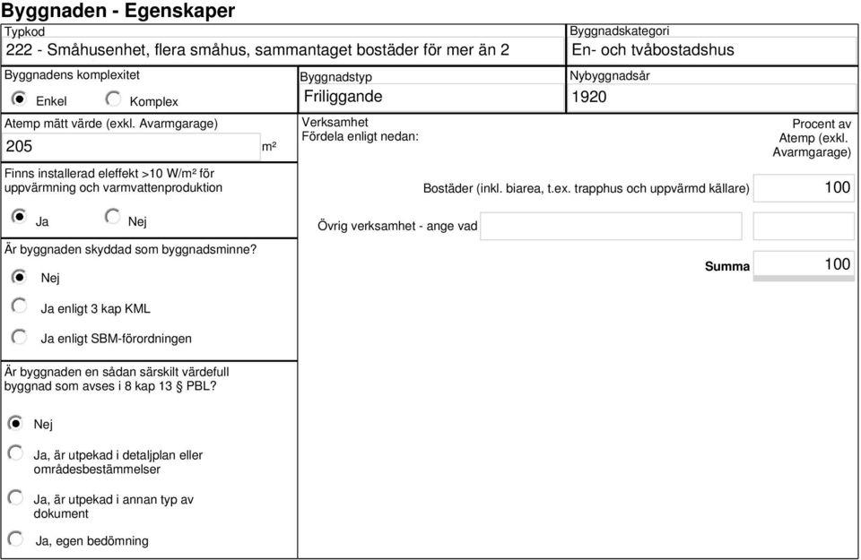 Avarmgarage) 205 Finns installerad eleffekt >10 W/m² för uppvärmning och varmvattenproduktion m² Verksamhet Fördela enligt nedan: Byggnadskategori En- och tvåbostadshus Nybyggnadsår 1920 Bostäder