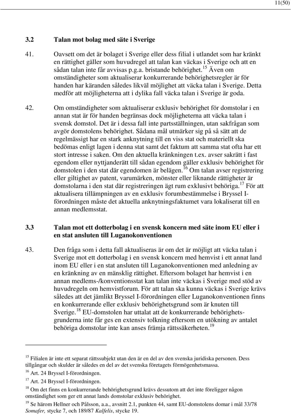 15 Även om omständigheter som aktualiserar konkurrerande behörighetsregler är för handen har käranden således likväl möjlighet att väcka talan i Sverige.