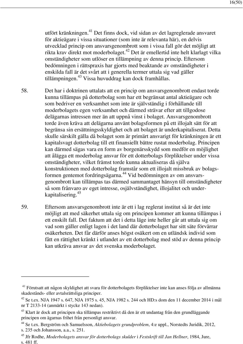 möjligt att rikta krav direkt mot moderbolaget. 42 Det är emellertid inte helt klarlagt vilka omständigheter som utlöser en tillämpning av denna princip.