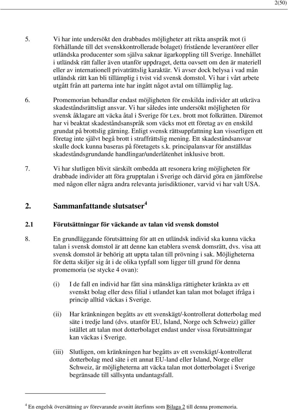 ägarkoppling till Sverige. Innehållet i utländsk rätt faller även utanför uppdraget, detta oavsett om den är materiell eller av internationell privaträttslig karaktär.