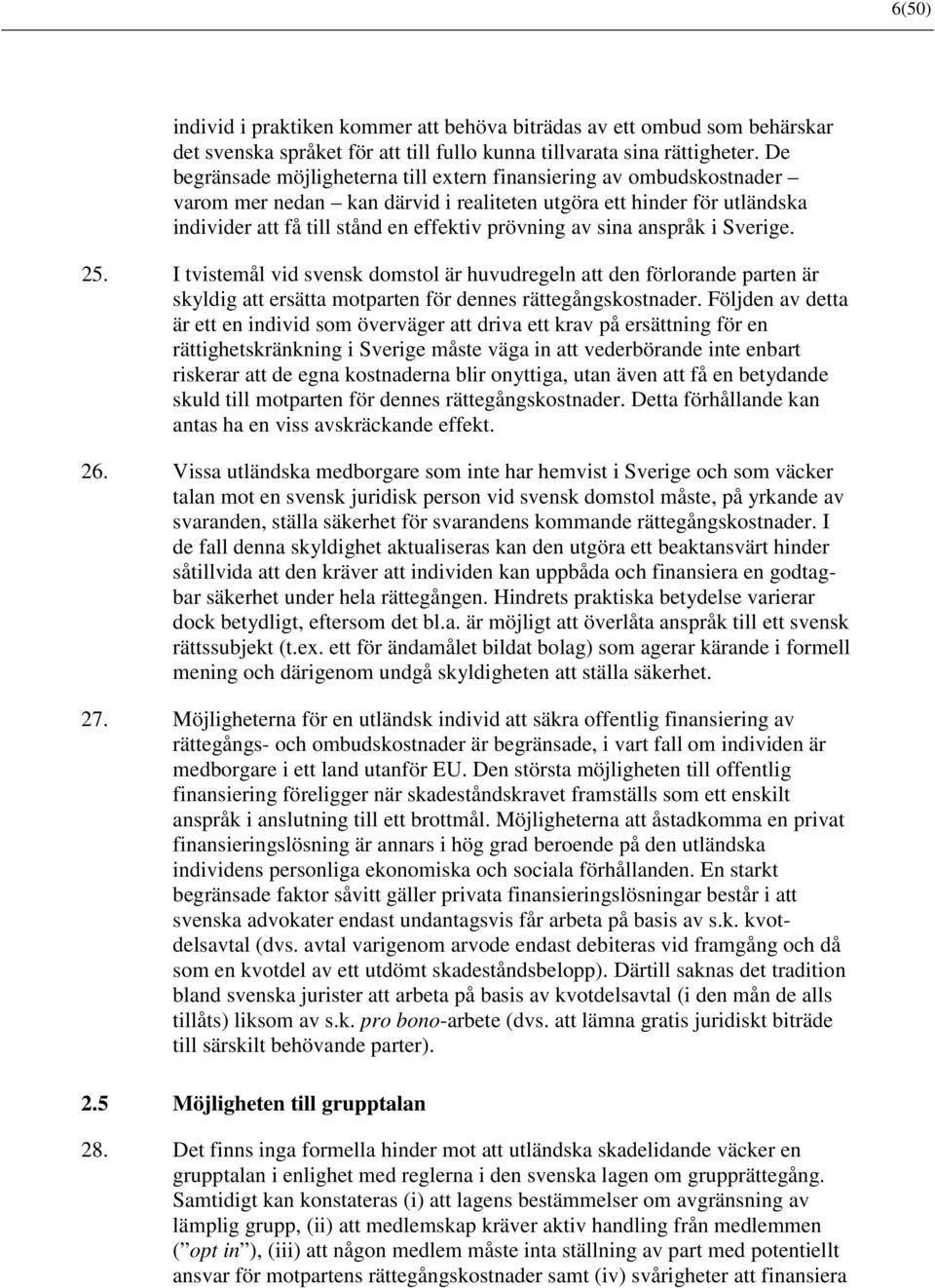 sina anspråk i Sverige. 25. I tvistemål vid svensk domstol är huvudregeln att den förlorande parten är skyldig att ersätta motparten för dennes rättegångskostnader.