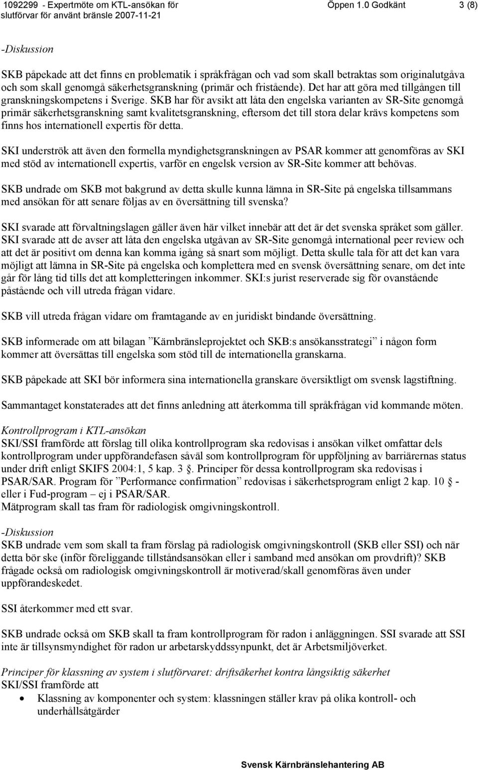 SKB har för avsikt att låta den engelska varianten av SR-Site genomgå primär säkerhetsgranskning samt kvalitetsgranskning, eftersom det till stora delar krävs kompetens som finns hos internationell