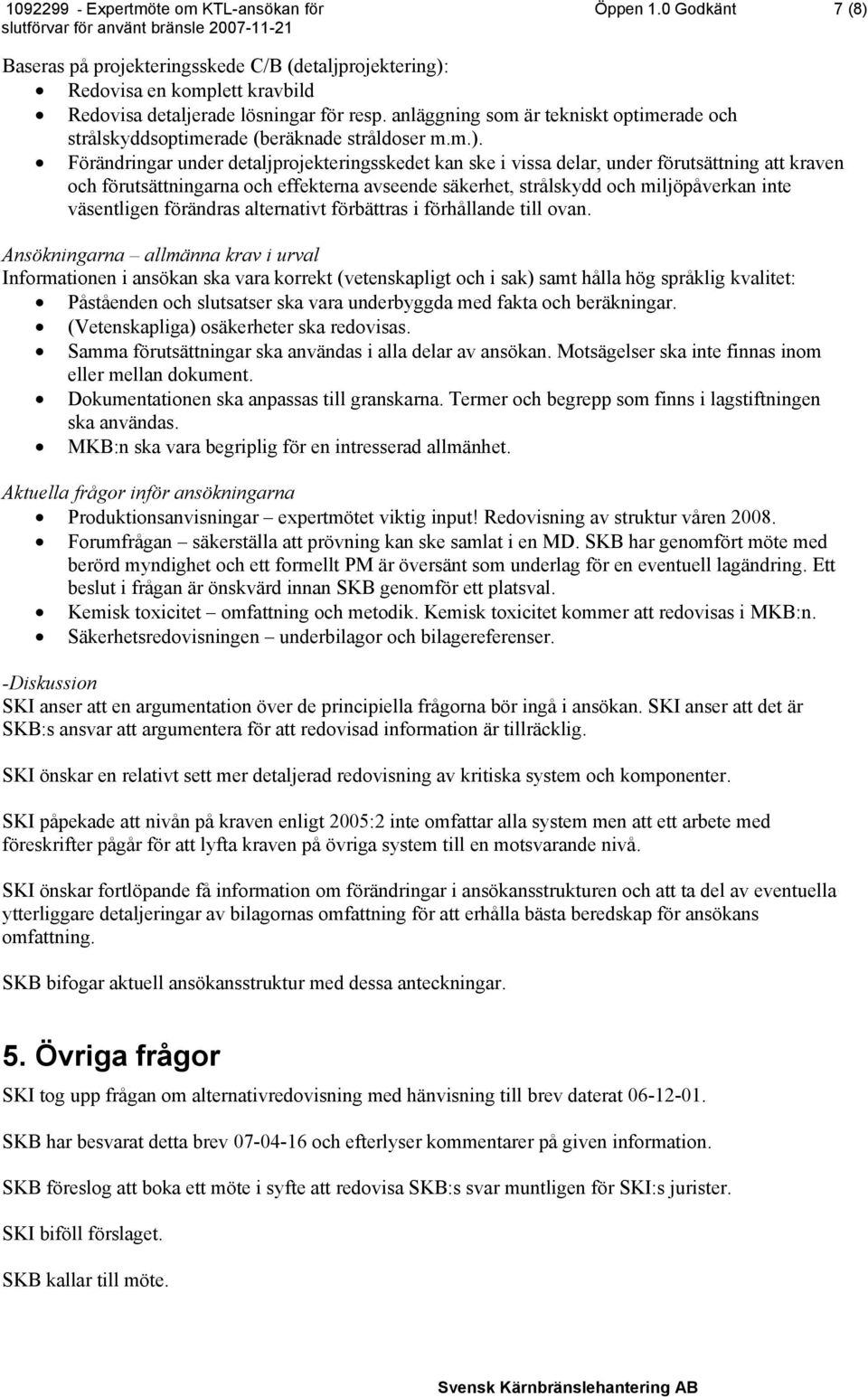 Förändringar under detaljprojekteringsskedet kan ske i vissa delar, under förutsättning att kraven och förutsättningarna och effekterna avseende säkerhet, strålskydd och miljöpåverkan inte
