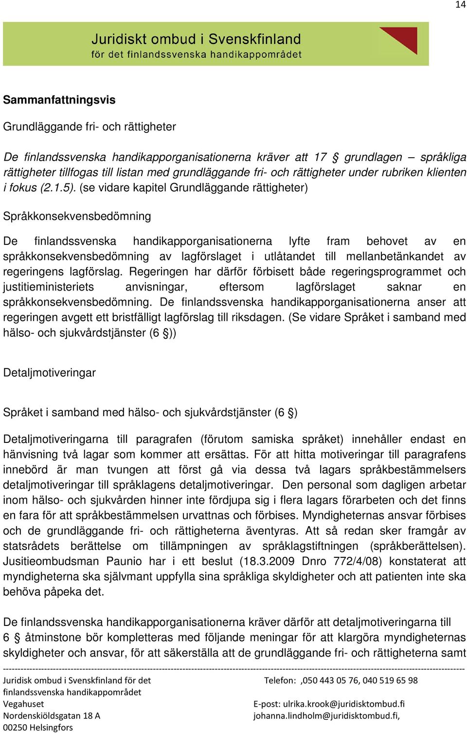 (se vidare kapitel Grundläggande rättigheter) Språkkonsekvensbedömning De finlandssvenska handikapporganisationerna lyfte fram behovet av en språkkonsekvensbedömning av lagförslaget i utlåtandet till