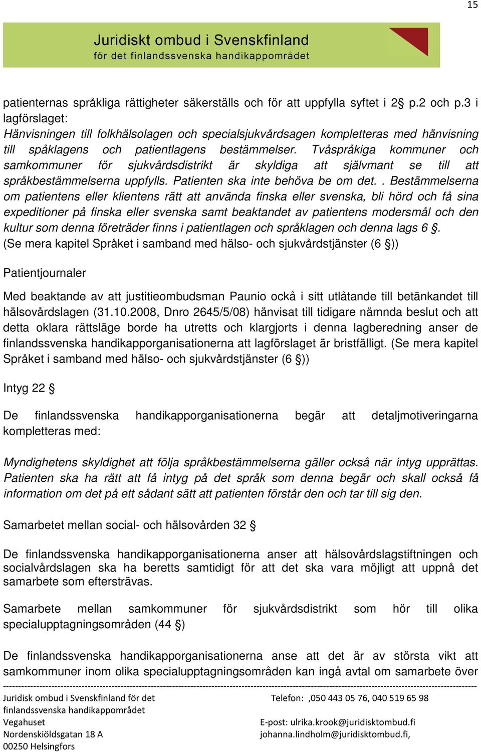 Tvåspråkiga kommuner och samkommuner för sjukvårdsdistrikt är skyldiga att självmant se till att språkbestämmelserna uppfylls. Patienten ska inte behöva be om det.